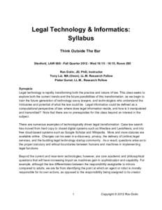 Legal Technology & Informatics: Syllabus Think Outside The Bar Stanford, LAW 668 ­ Fall Quarter 2012 ­ Wed 16:15 ­ 18:15, Room 285 Ron Dolin, JD, PhD, Instructor Tony Lai, MA (Oxon), LL.M, 