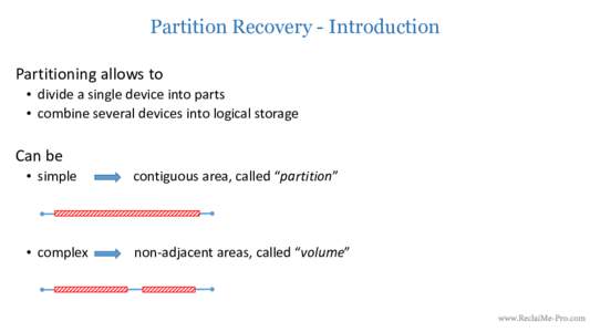 Partition Recovery - Introduction • Partitioning allows to • divide a single device into parts • combine several devices into logical storage  • Can be