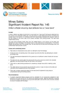 Mines Safety Significant Incident Report No. 145 Driller’s offsider struck by dust deflector box or “wear bend” Incident A driller’s offsider was fatally injured when he was struck by a 