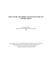 THE FUTURE AND CRIME: CHALLENGES FOR LAW ENFORCEMENT Dr Grant Wardlaw Director, Office of Strategic Crime Assessments ACT