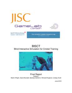 BISCT Blind Interactive Simulation for Cricket Training Final Report Authors: Martin Wright, David Blundell, Barbara Zambrini, Richard England, Lindsay Evett