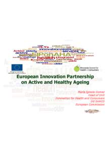 European Innovation Partnership on Active and Healthy Ageing M aria I glesia Gom ez Head of Unit I nnovation for Health and Consum ers DG SAN CO