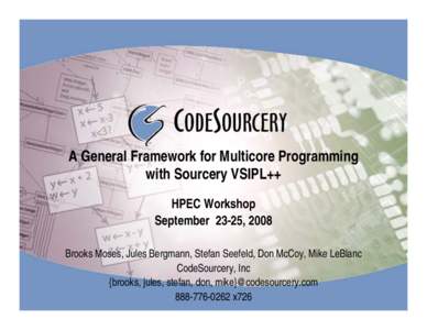 A General Framework for Multicore Programming with Sourcery VSIPL++ HPEC Workshop September 23-25, 2008 Brooks Moses, Jules Bergmann, Stefan Seefeld, Don McCoy, Mike LeBlanc CodeSourcery, Inc