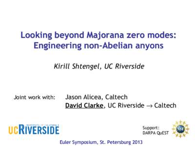 Looking beyond Majorana zero modes: Engineering non-Abelian anyons Kirill Shtengel, UC Riverside Joint work with: