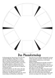 Das Phenakistoskop  Das Phenakistoskop oder Lebensrad bietet dir eine sehr leicht nachzubauende Möglichkeit, bewegte Bilder zu erzeugen. Außer der runden Scheibe oben benötigst du nur noch einen Nagel, einen Spiegel u