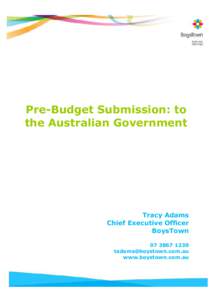 Pre-Budget Submission: to the Australian Government Tracy Adams Chief Executive Officer BoysTown