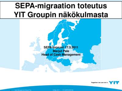 SEPA-migraation toteutus YIT Groupin näkökulmasta SEPA-foorumi[removed]Marjut Pale Head of Cash Management