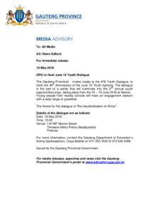 To: All Media Att: News Editors For immediate release 18 May 2016 GPG to Host June 16 Youth Dialogue The Gauteng Provincial invites media to the #76 Youth Dialogue, to