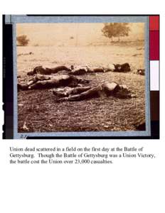    	
   Union dead scattered in a field on the first day at the Battle of Gettysburg. Though the Battle of Gettysburg was a Union Victory,