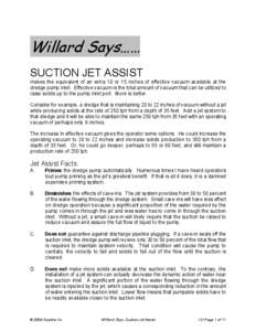 Willard Says…… SUCTION JET ASSIST makes the equivalent of an extra 10 or 15 inches of effective vacuum available at the dredge pump inlet. Effective vacuum is the total amount of vacuum that can be utilized to raise 