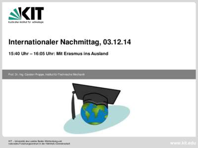 Internationaler Nachmittag, :40 Uhr – 16:05 Uhr: Mit Erasmus ins Ausland Prof. Dr.-Ing. Carsten Proppe, Institut für Technische Mechanik  KIT – Universität des Landes Baden-Württemberg und