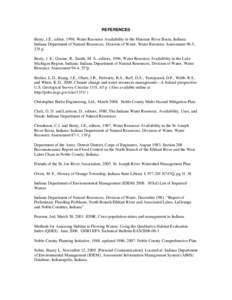 REFERENCES Beaty, J.E., editor, 1996, Water Resource Availability in the Maumee River Basin, Indiana: Indiana Department of Natural Resources, Division of Water, Water Resource Assessment 96-5, 235 p. Beaty, J. E., Gosin