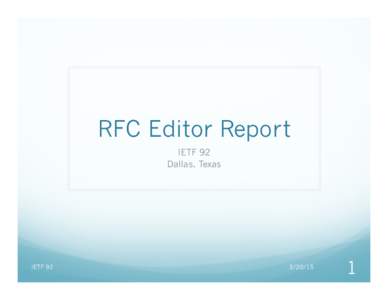 RFC Editor Report IETF 92 Dallas, Texas IETF 92