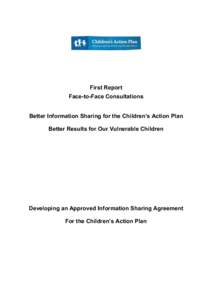 First Report Face-to-Face Consultations Better Information Sharing for the Children’s Action Plan Better Results for Our Vulnerable Children  Developing an Approved Information Sharing Agreement