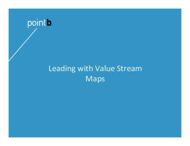 Leading with Value Stream Maps I already know what Value Stream Maps Are…  …so why am I here?