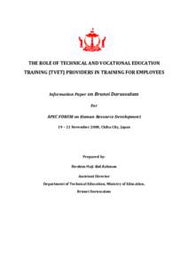 THE ROLE OF TECHNICAL AND VOCATIONAL EDUCATION TRAINING [TVET] PROVIDERS IN TRAINING FOR EMPLOYEES Information Paper on Brunei Darussalam For APEC FORUM on Human Resource Development