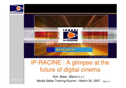 IP-RACINE : A glimpse at the future of digital cinemaDirk Maes (Barco n.v.) Media Salles Training Kuurne – March 30, 2007