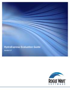 HydraExpress Evaluation Guide Version 4.7 HYDRAEXPRESS EVALUATION GUIDE Copyright © Rogue Wave Software, Inc. All Rights Reserved. The Rogue Wave name and logo are registered trademarks of Rogue Wave Software