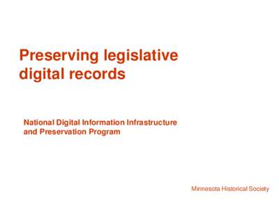 Preserving legislative digital records National Digital Information Infrastructure and Preservation Program  Minnesota Historical Society