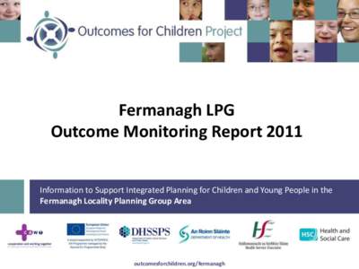 Fermanagh LPG Outcome Monitoring Report 2011 Information to Support Integrated Planning for Children and Young People in the Fermanagh Locality Planning Group Area  1