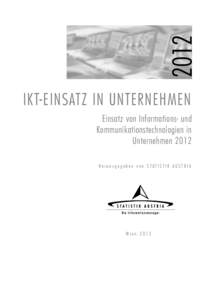 2012 IKT-EINSATZ IN UNTERNEHMEN Einsatz von Informations- und Kommunikationstechnologien in Unternehmen 2012 Herausgegeben von STATISTIK AUSTRIA