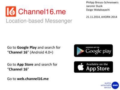 Channel16.me Location-based Messenger Go to Google Play and search for “Channel 16” (Android 4.0+) Go to App Store and search for