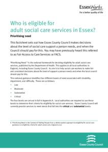 Who is eligible for 	 adult social care services in Essex? Prioritising need This factsheet sets out how Essex County Council makes decisions about the level of social care support a person needs, and when the Council sh