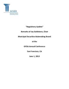 “Regulatory Update” Remarks of Jay Goldstone, Chair Municipal Securities Rulemaking Board at the GFOA Annual Conference San Francisco, CA