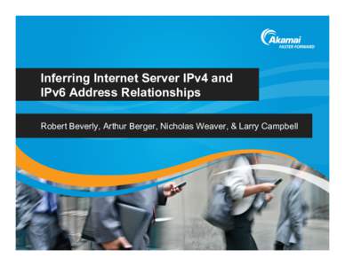 Inferring Internet Server IPv4 and IPv6 Address Relationships Robert Beverly, Arthur Berger, Nicholas Weaver, & Larry Campbell Outline •  Introduction