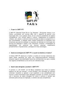 SAFT-PT F.A.Q.’s 1. O que é o SAFT-PT? O SAFT-PT (Standard Audit File for Tax Purposes – Portuguese version) é um ficheiro normalizado (em formato XML) com o objectivo de permitir uma exportação fácil, e em qual