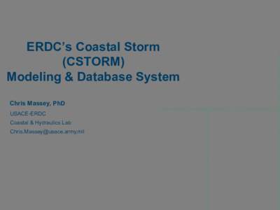 ERDC’s Coastal Storm (CSTORM) Modeling & Database System Chris Massey, PhD USACE-ERDC Coastal & Hydraulics Lab