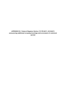 APPENDIX B: Federal Register Notice (72 FR 8971; [removed]announcing additional scoping meetings and extension of comment period Federal Register / Vol. 72, No[removed]Wednesday, February 28, [removed]Notices Dated: Februa