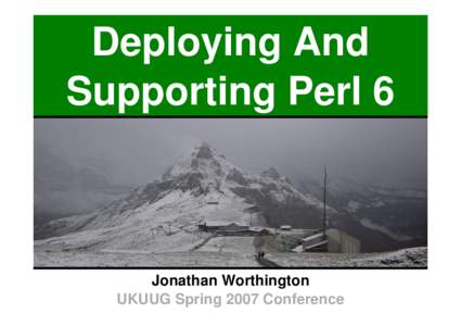 Deploying And Supporting Perl 6 Jonathan Worthington UKUUG Spring 2007 Conference