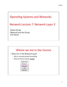 5/6/15	
    Opera+ng	
  Systems	
  and	
  Networks	
   Network	
  Lecture	
  7:	
  Network	
  Layer	
  2	
   Adrian	
  Perrig	
   Network	
  Security	
  Group	
  