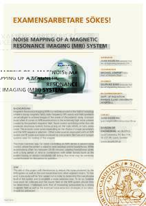 EXAMENSARBETARE SÖKES! NOISE MAPPING OF A MAGNETIC RESONANCE IMAGING (MRI) SYSTEM SUPERVISOR  JUAN NEGREIRA Assistant Prof.