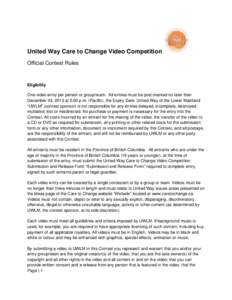 United Way Care to Change Video Competition Official Contest Rules Eligibility One video entry per person or group/team. All entries must be post-marked no later than December 03, 2013 at 5:00 p.m. (Pacific), the Expiry 