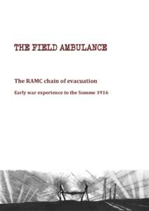 THE FIELD AMBULANCE  The RAMC chain of evacuation Early war experience to the Somme 1916  1916. A watershed of tactical learning.