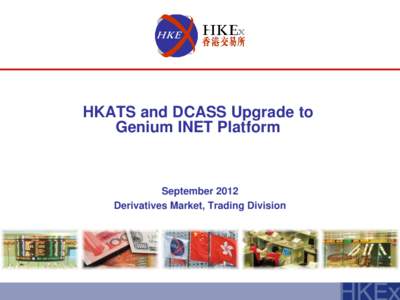 HKATS and DCASS Upgrade to Genium INET Platform September 2012 Derivatives Market, Trading Division