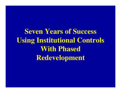 Seven Years of Success Using Institutional Controls With Phased Redevelopment