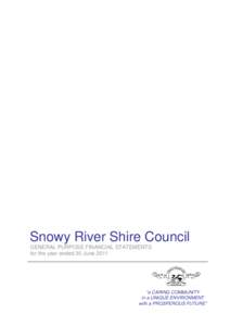 Snowy River Shire Council GENERAL PURPOSE FINANCIAL STATEMENTS for the year ended 30 June 2011 “a CARING COMMUNITY in a UNIQUE ENVIRONMENT