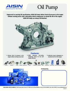 Oil Pump Engineered to exacting OE specifications, AISIN Oil Pumps deliver ideal oil pressure to the engine without creating excess load. Lubricating critical components to extend the life of the engine, AISIN Oil Pumps 