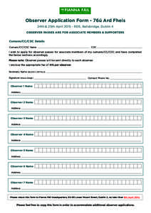 Observer Application Form - 76ú Ard Fheis 24th & 25th April[removed]RDS, Ballsbridge, Dublin 4 OBSERVER PASSES ARE FOR ASSOCIATE MEMBERS & SUPPORTERS Cumann/CC/CDC Details Cumann/CC/CDC Name