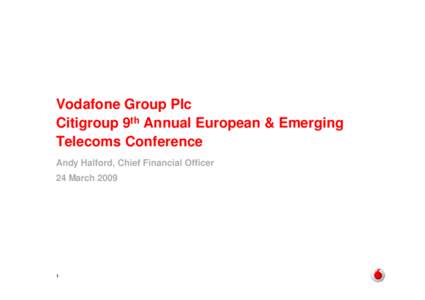 Vodafone Group Plc Citigroup 9th Annual European & Emerging Telecoms Conference Andy Halford, Chief Financial Officer 24 March 2009