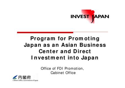 Program for Promoting Japan as an Asian Business Center and Direct Investment into Japan Office of FDI Promotion, Cabinet Office