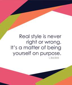 Real style is never right or wrong. It’s a matter of being yourself on purpose. - G. Bruce Boyer