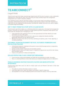 TEAMCONNECT® Legal Hold TeamConnect Legal Hold helps corporate legal departments fulfill the duty to preserve using a defensible methodology to automate the costly, time-consuming and highly sensitive legal hold managem