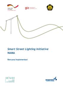 Smart Street Lighting Initiative NAMA Rencana Implementasi Kata Pengantar Dalam menanggapi masalah perubahan iklim, Pemerintah Indonesia telah menetapkan kerangka kebijakan