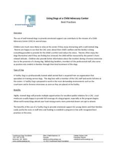 Using Dogs at a Child Advocacy Center Best Practices Overview The use of well-trained dogs to provide emotional support can contribute to the mission of a Child Advocacy Center (CAC) in several ways.