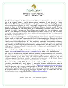 FRANKLIN COUNTY, VIRGINIA COUNTY ADMINISTRATOR Franklin County, Virginia (56,335), nestled in the foothills of the Blue Ridge Mountains at the southern end of the Roanoke Valley is seeking highly qualified candidates for