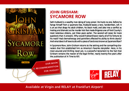 John Grisham:  Sycamore Row Seth Hubbard is a wealthy man dying of lung cancer. He trusts no one. Before he hangs himself from a sycamore tree, Hubbard leaves a new, handwritten, will. It is an act that drags his adult c